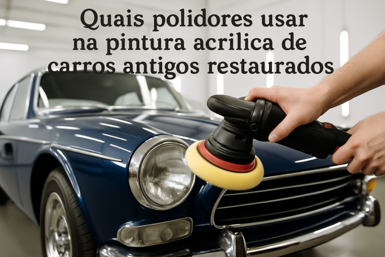 Quais polidores usar na pintura acrílica de carros antigos restaurados